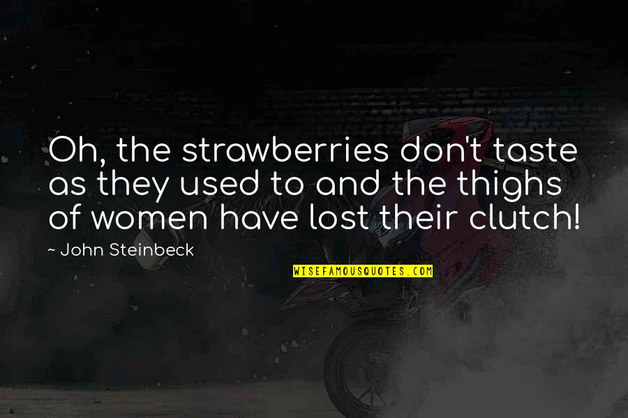 Strawberries Best Quotes By John Steinbeck: Oh, the strawberries don't taste as they used Strawberries Best Quotes By John Steinbeck: Oh, the strawberries don't taste as they used