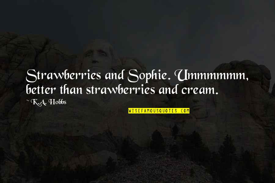 Strawberries Best Quotes By K.A. Hobbs: Strawberries and Sophie. Ummmmmm, better than strawberries and