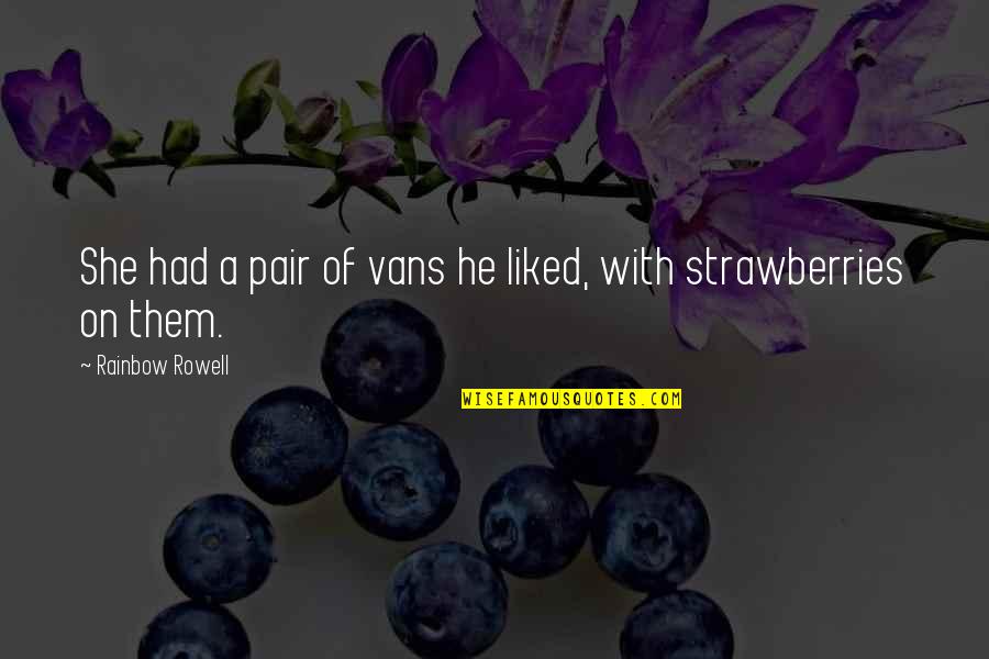 Strawberries Best Quotes By Rainbow Rowell: She had a pair of vans he liked, Strawberries Best Quotes By Rainbow Rowell: She had a pair of vans he liked,