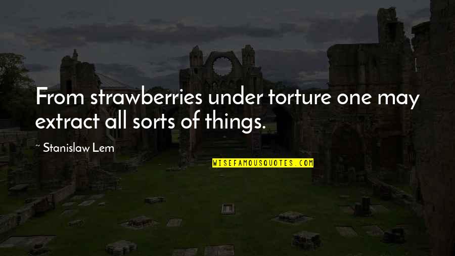 Strawberries Best Quotes By Stanislaw Lem: From strawberries under torture one may extract all