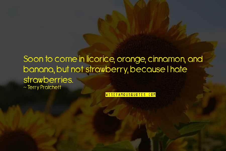 Strawberries Best Quotes By Terry Pratchett: Soon to come in licorice, orange, cinnamon, and Strawberries Best Quotes By Terry Pratchett: Soon to come in licorice, orange, cinnamon, and