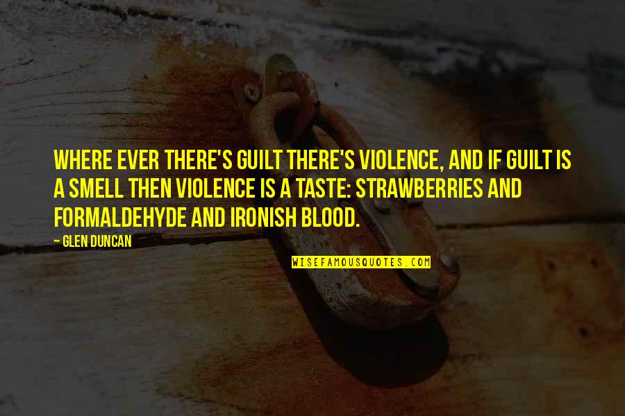 Strawberries Quotes By Glen Duncan: Where ever there's guilt there's violence, and if
