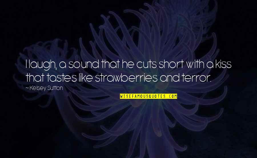 Strawberries Quotes By Kelsey Sutton: I laugh, a sound that he cuts short