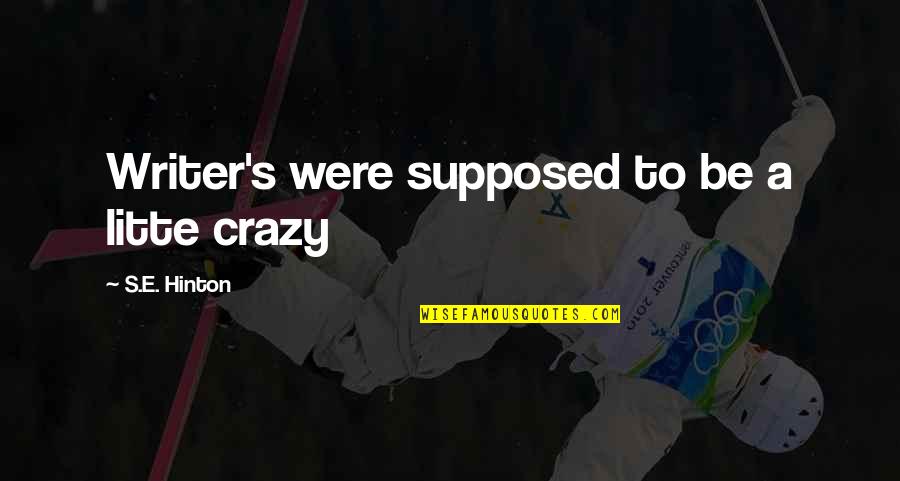 Strawberrries Quotes By S.E. Hinton: Writer's were supposed to be a litte crazy