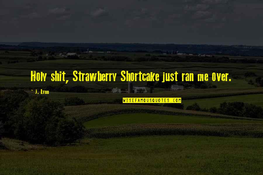 Strawberry Quotes By J. Lynn: Holy shit, Strawberry Shortcake just ran me over.