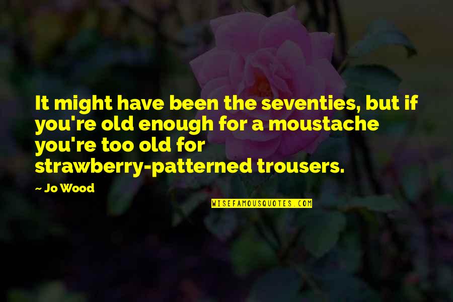 Strawberry Quotes By Jo Wood: It might have been the seventies, but if Strawberry Quotes By Jo Wood: It might have been the seventies, but if