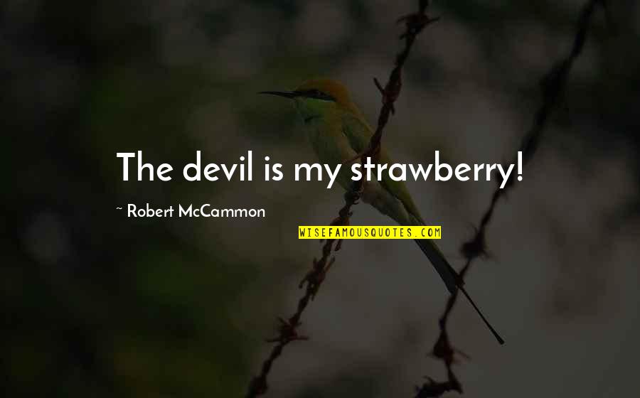 Strawberry Quotes By Robert McCammon: The devil is my strawberry! Strawberry Quotes By Robert McCammon: The devil is my strawberry!