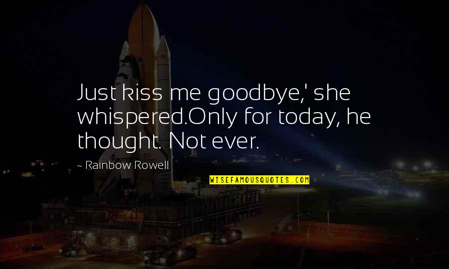 Strawberrytelle Love Quotes By Rainbow Rowell: Just kiss me goodbye,' she whispered.Only for today,