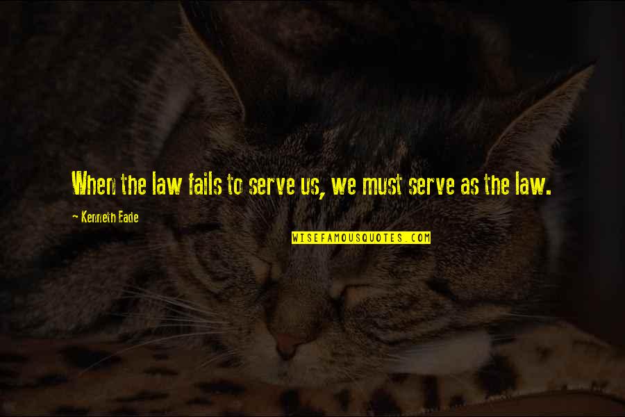 Strawbs Part Quotes By Kenneth Eade: When the law fails to serve us, we Strawbs Part Quotes By Kenneth Eade: When the law fails to serve us, we