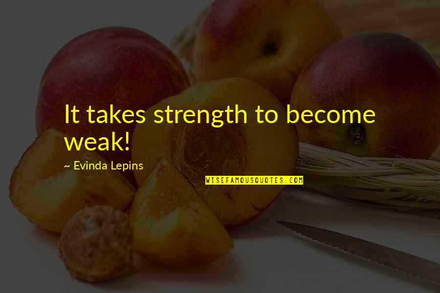 Strawbs Quotes By Evinda Lepins: It takes strength to become weak! Strawbs Quotes By Evinda Lepins: It takes strength to become weak!