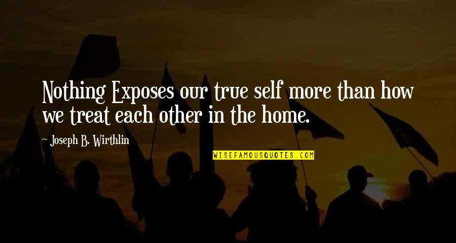 Strawderman Quotes By Joseph B. Wirthlin: Nothing Exposes our true self more than how Strawderman Quotes By Joseph B. Wirthlin: Nothing Exposes our true self more than how