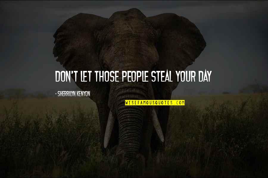 Strawderman Quotes By Sherrilyn Kenyon: Don't let those people steal your day Strawderman Quotes By Sherrilyn Kenyon: Don't let those people steal your day