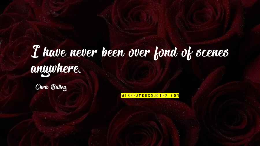 Strawless Quotes By Chris Bailey: I have never been over fond of scenes Strawless Quotes By Chris Bailey: I have never been over fond of scenes