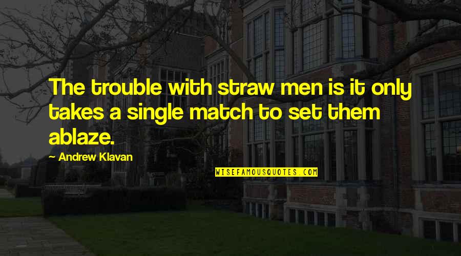 Straws Quotes By Andrew Klavan: The trouble with straw men is it only
