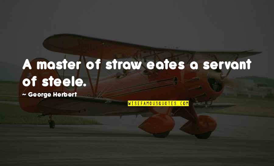 Straws Quotes By George Herbert: A master of straw eates a servant of