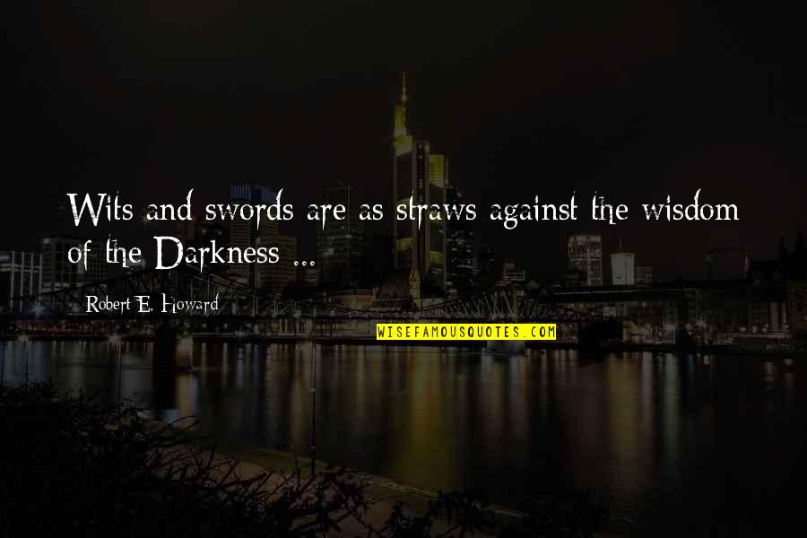 Straws Quotes By Robert E. Howard: Wits and swords are as straws against the