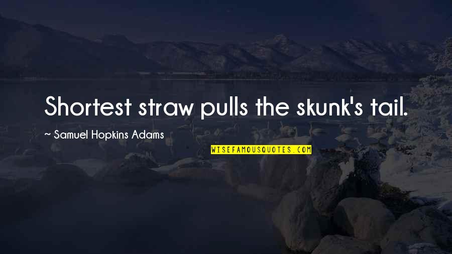 Straws Quotes By Samuel Hopkins Adams: Shortest straw pulls the skunk's tail.