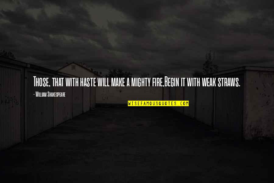 Straws Quotes By William Shakespeare: Those, that with haste will make a mighty