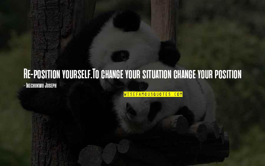 Straxx Quotes By Ikechukwu Joseph: Re-position yourself.To change your situation change your position