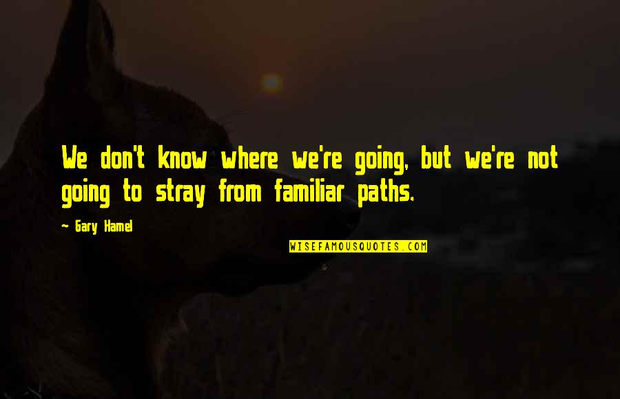 Stray Quotes By Gary Hamel: We don't know where we're going, but we're