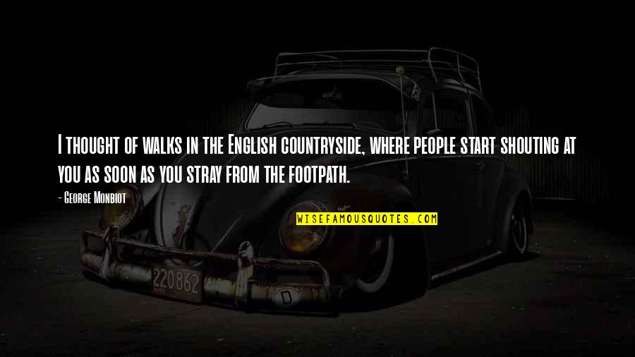 Stray Quotes By George Monbiot: I thought of walks in the English countryside,