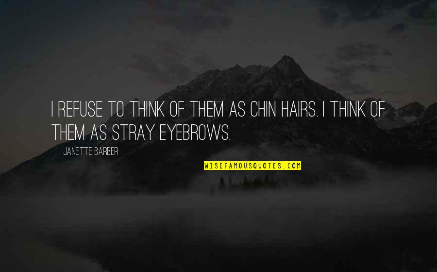 Stray Quotes By Janette Barber: I refuse to think of them as chin