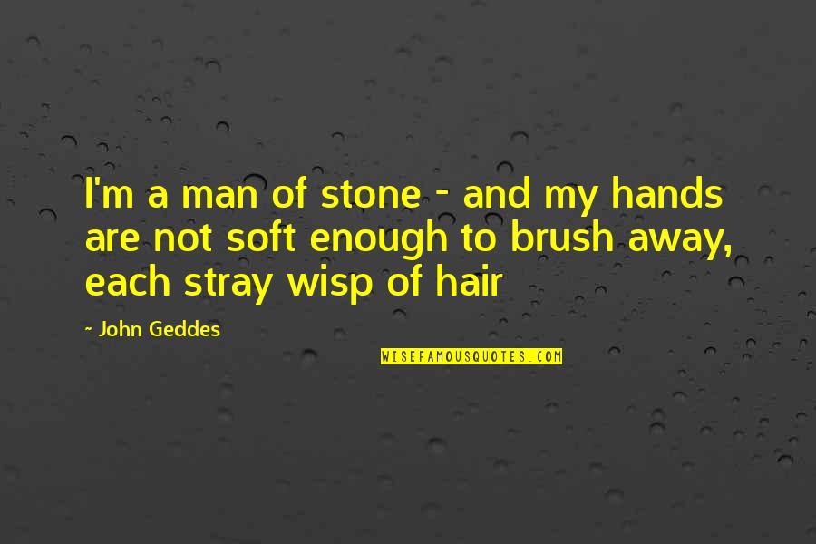Stray Quotes By John Geddes: I'm a man of stone - and my