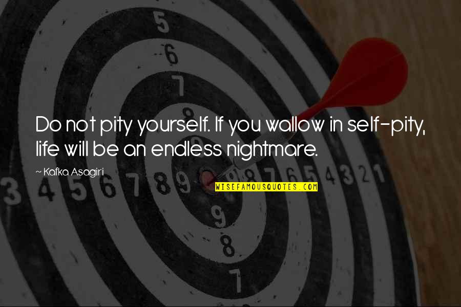 Stray Quotes By Kafka Asagiri: Do not pity yourself. If you wallow in