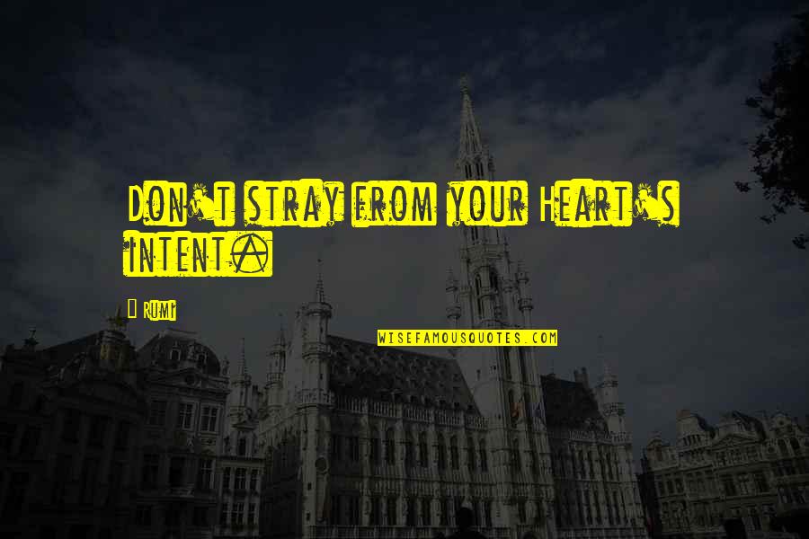 Stray Quotes By Rumi: Don't stray from your Heart's intent.