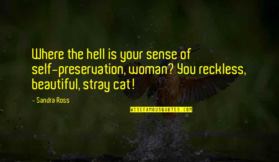 Stray Quotes By Sandra Ross: Where the hell is your sense of self-preservation,