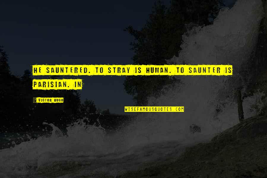 Stray Quotes By Victor Hugo: He sauntered. To stray is human. To saunter