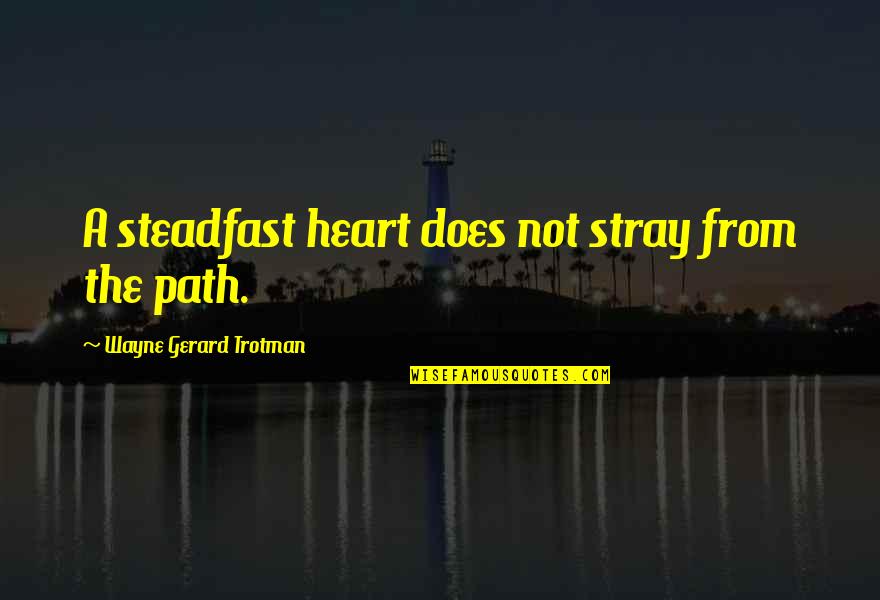 Stray Quotes By Wayne Gerard Trotman: A steadfast heart does not stray from the