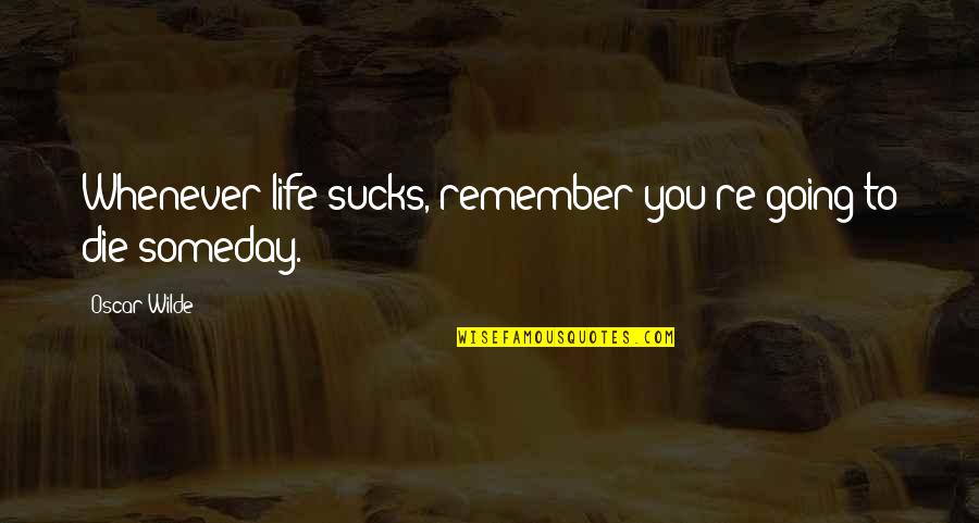 Straya Day Quotes By Oscar Wilde: Whenever life sucks, remember you're going to die