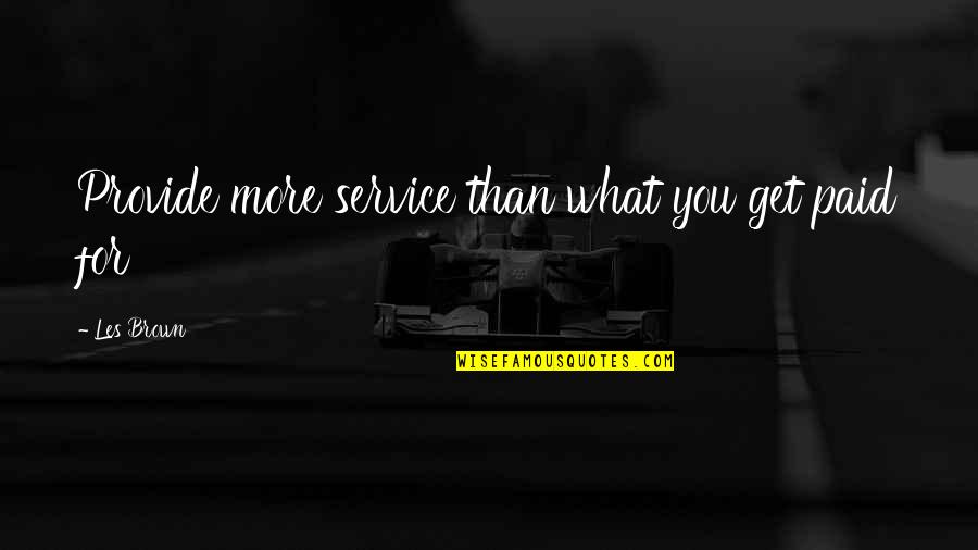 Straybeck Quotes By Les Brown: Provide more service than what you get paid Straybeck Quotes By Les Brown: Provide more service than what you get paid