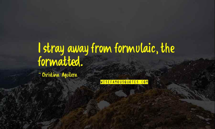 Stray'd Quotes By Christina Aguilera: I stray away from formulaic, the formatted.