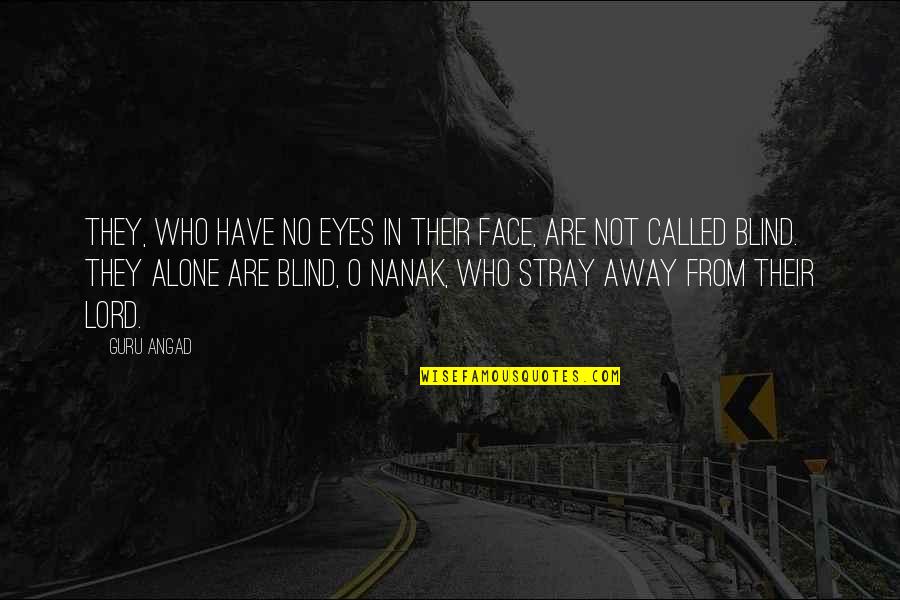 Stray'd Quotes By Guru Angad: They, who have no eyes in their face,