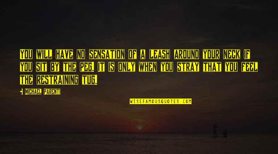 Stray'd Quotes By Michael Parenti: You will have no sensation of a leash