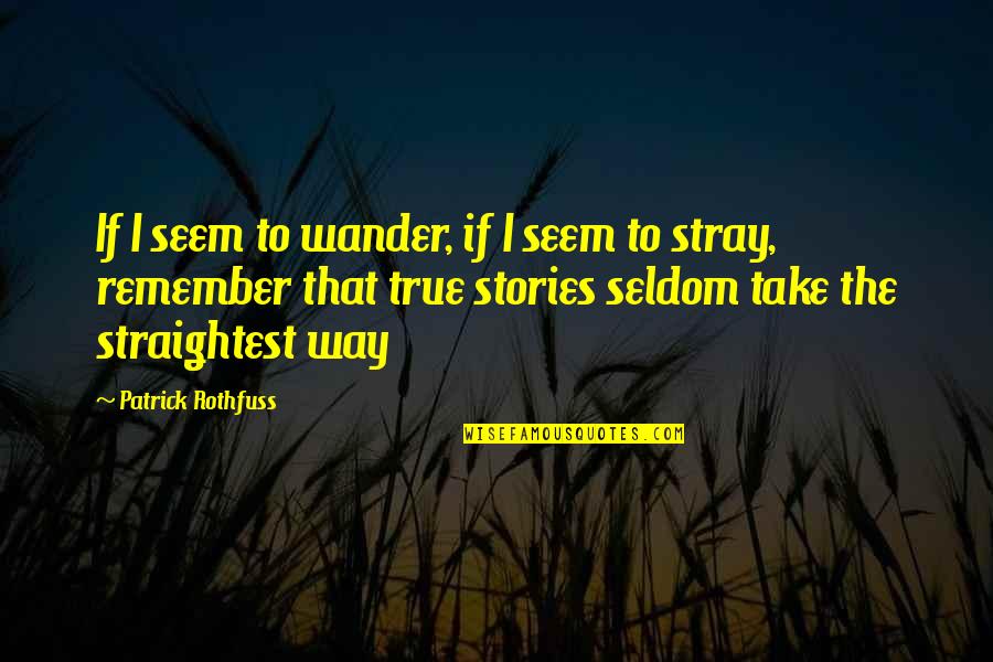 Stray'd Quotes By Patrick Rothfuss: If I seem to wander, if I seem