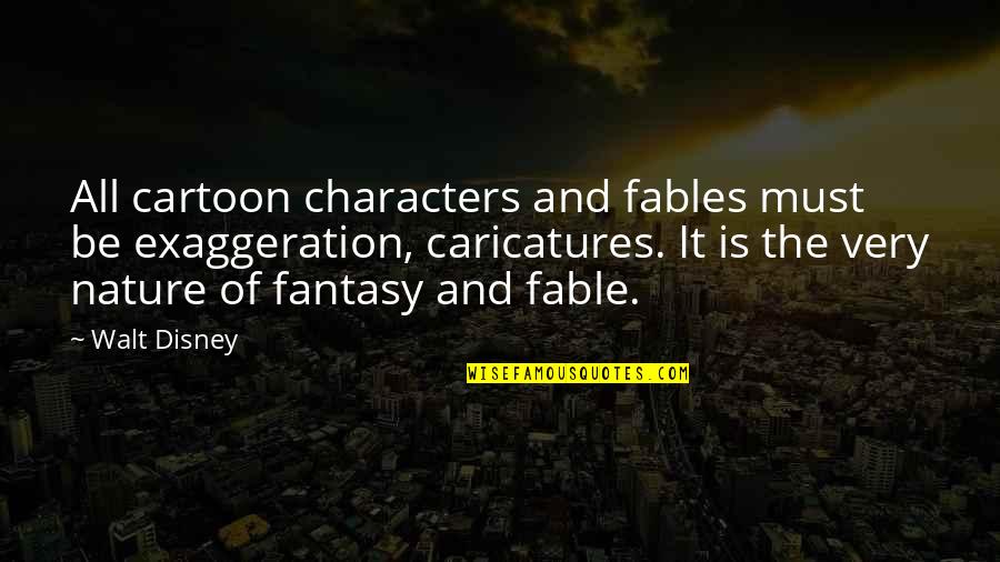 Straydar Quotes By Walt Disney: All cartoon characters and fables must be exaggeration,