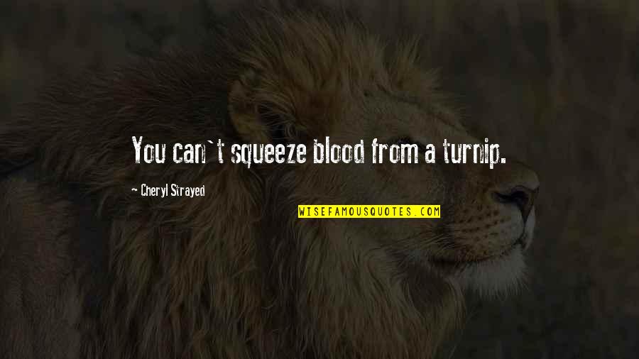 Strayed Quotes By Cheryl Strayed: You can't squeeze blood from a turnip.