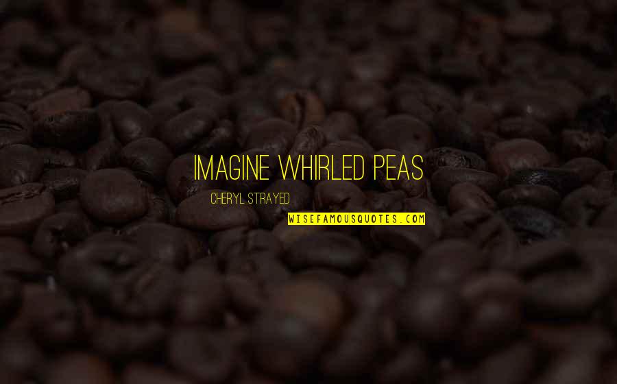 Strayed Quotes By Cheryl Strayed: IMAGINE WHIRLED PEAS