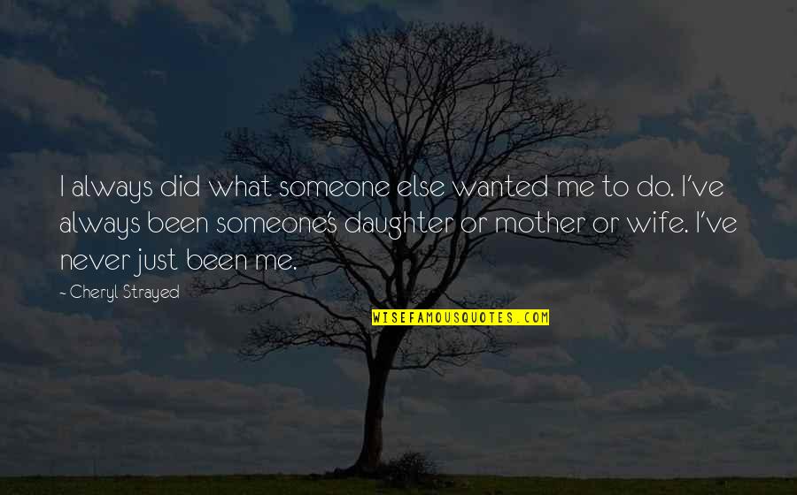 Strayed's Quotes By Cheryl Strayed: I always did what someone else wanted me Strayed's Quotes By Cheryl Strayed: I always did what someone else wanted me