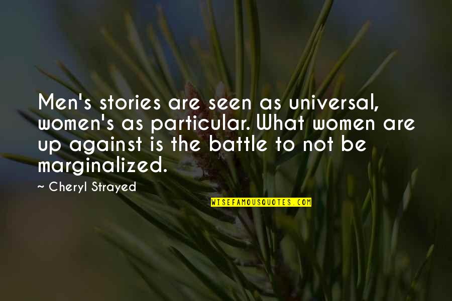 Strayed's Quotes By Cheryl Strayed: Men's stories are seen as universal, women's as Strayed's Quotes By Cheryl Strayed: Men's stories are seen as universal, women's as