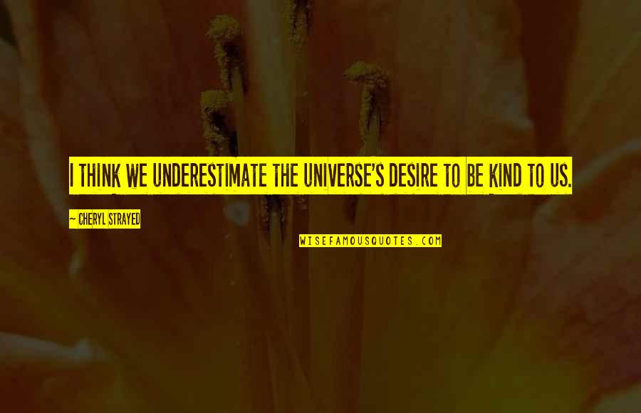 Strayed's Quotes By Cheryl Strayed: I think we underestimate the universe's desire to