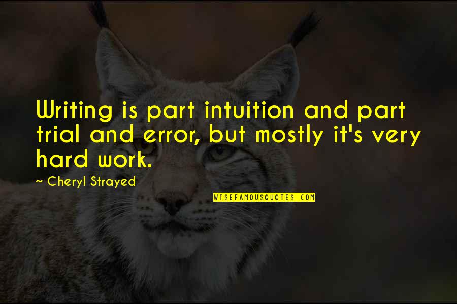 Strayed's Quotes By Cheryl Strayed: Writing is part intuition and part trial and Strayed's Quotes By Cheryl Strayed: Writing is part intuition and part trial and