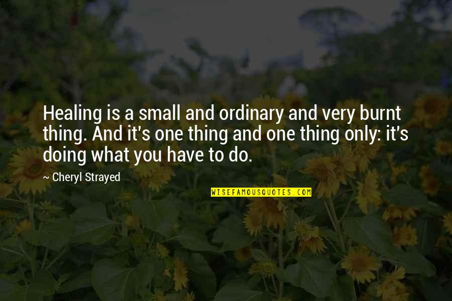 Strayed's Quotes By Cheryl Strayed: Healing is a small and ordinary and very