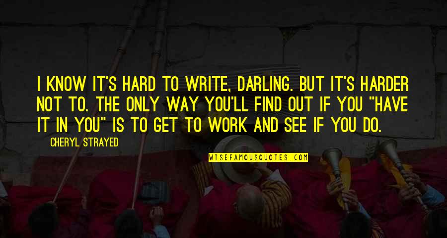Strayed's Quotes By Cheryl Strayed: I know it's hard to write, darling. But Strayed's Quotes By Cheryl Strayed: I know it's hard to write, darling. But