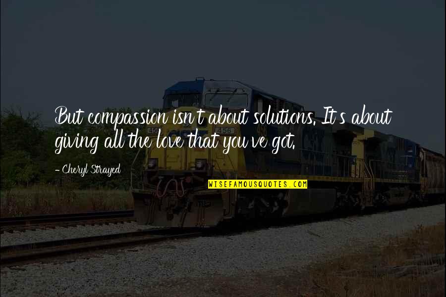 Strayed's Quotes By Cheryl Strayed: But compassion isn't about solutions. It's about giving Strayed's Quotes By Cheryl Strayed: But compassion isn't about solutions. It's about giving
