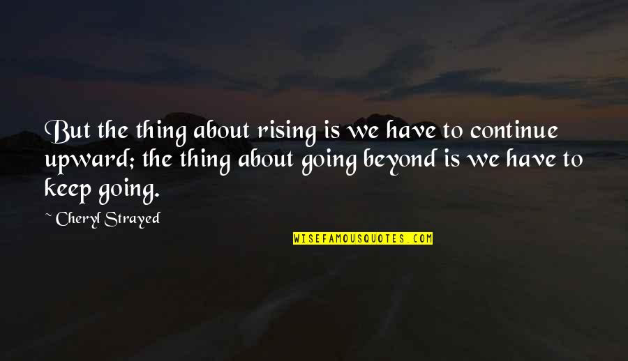 Strayed's Quotes By Cheryl Strayed: But the thing about rising is we have Strayed's Quotes By Cheryl Strayed: But the thing about rising is we have