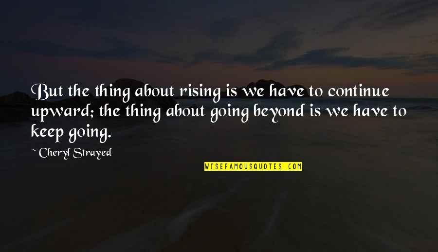 Strayed's Quotes By Cheryl Strayed: But the thing about rising is we have